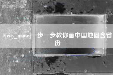 大庆一步一步教你画中国地图含省份