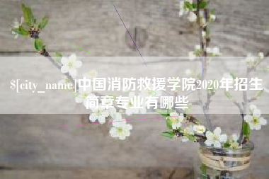 大庆中国消防救援学院2020年招生简章专业有哪些