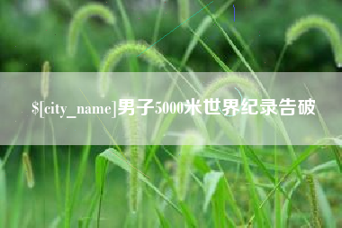 大庆男子5000米世界纪录告破