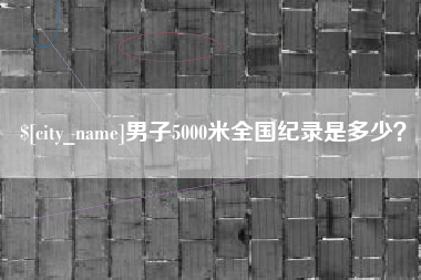 大庆男子5000米全国纪录是多少？