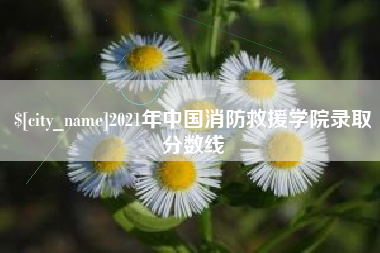 大庆2021年中国消防救援学院录取分数线