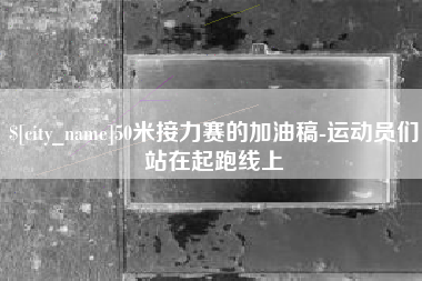 大庆50米接力赛的加油稿-运动员们站在起跑线上