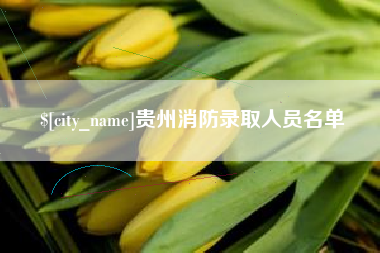 大庆贵州消防录取人员名单