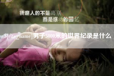 大庆男子5000米的世界纪录是什么