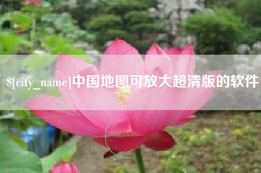 大庆中国地图可放大超清版的软件