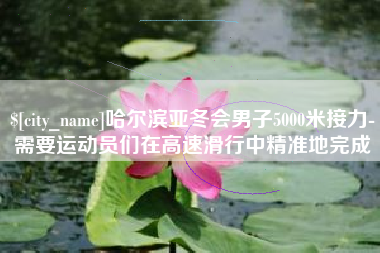 大庆哈尔滨亚冬会男子5000米接力-需要运动员们在高速滑行中精准地完成