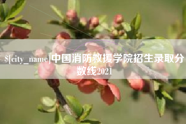 大庆中国消防救援学院招生录取分数线2021