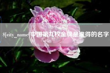 大庆中国第九枚金牌是谁得的名字
