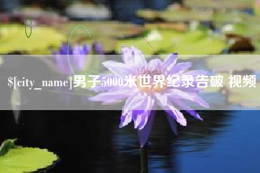 大庆男子5000米世界纪录告破 视频