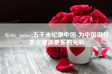 大庆五千米纪录中国-为中国田径事业增添更多的光彩