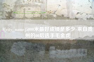 大庆5000米最好成绩是多少-来自贵州的00后选手毛金虎