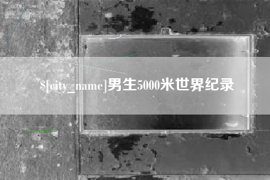 大庆男生5000米世界纪录